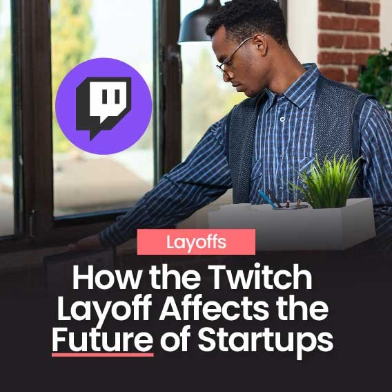 How the Twitch Layoff Affects the Future of Startups